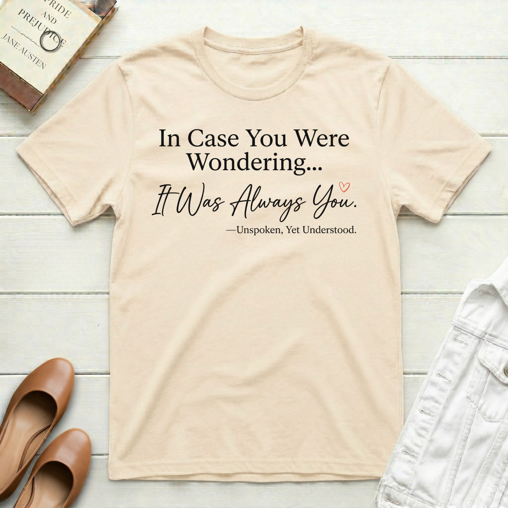 In Case You Were Wondering... It Was Always You T-Shirt