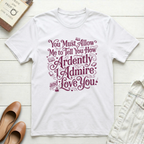 Ardently Admire & Love You Romantic T-Shirt