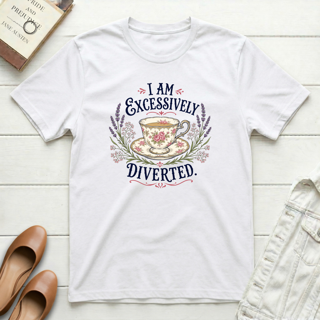 I Am Excessively Diverted - Tea in a Teacup T-Shirt